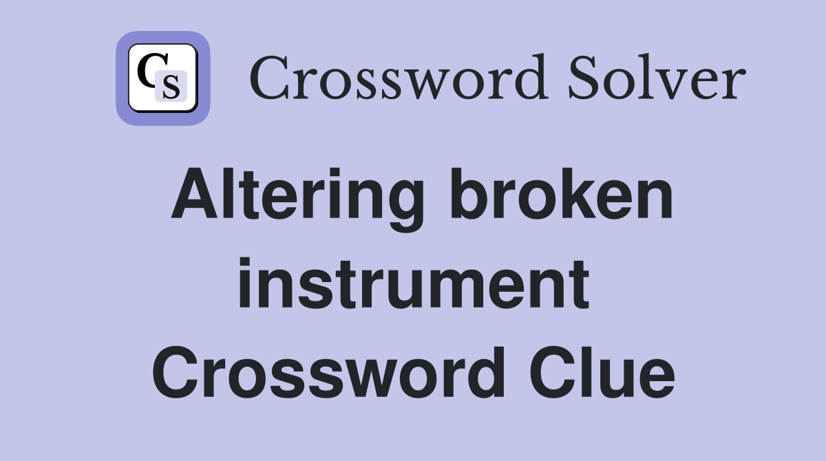 Altering broken instrument Crossword Clue Answers Crossword Solver